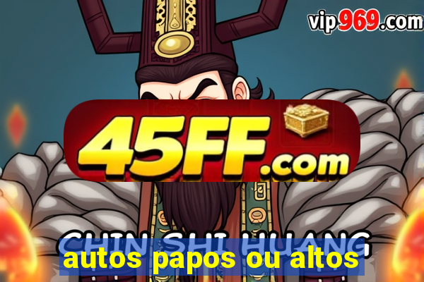 autos papos ou altos
